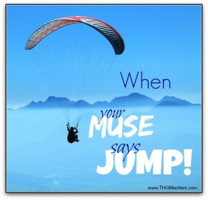 When your muse says Jump!