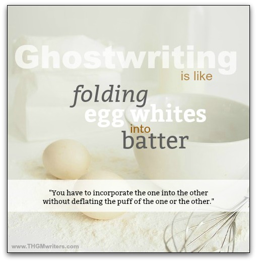 Ghostwriting is like folding egg whites into batter.